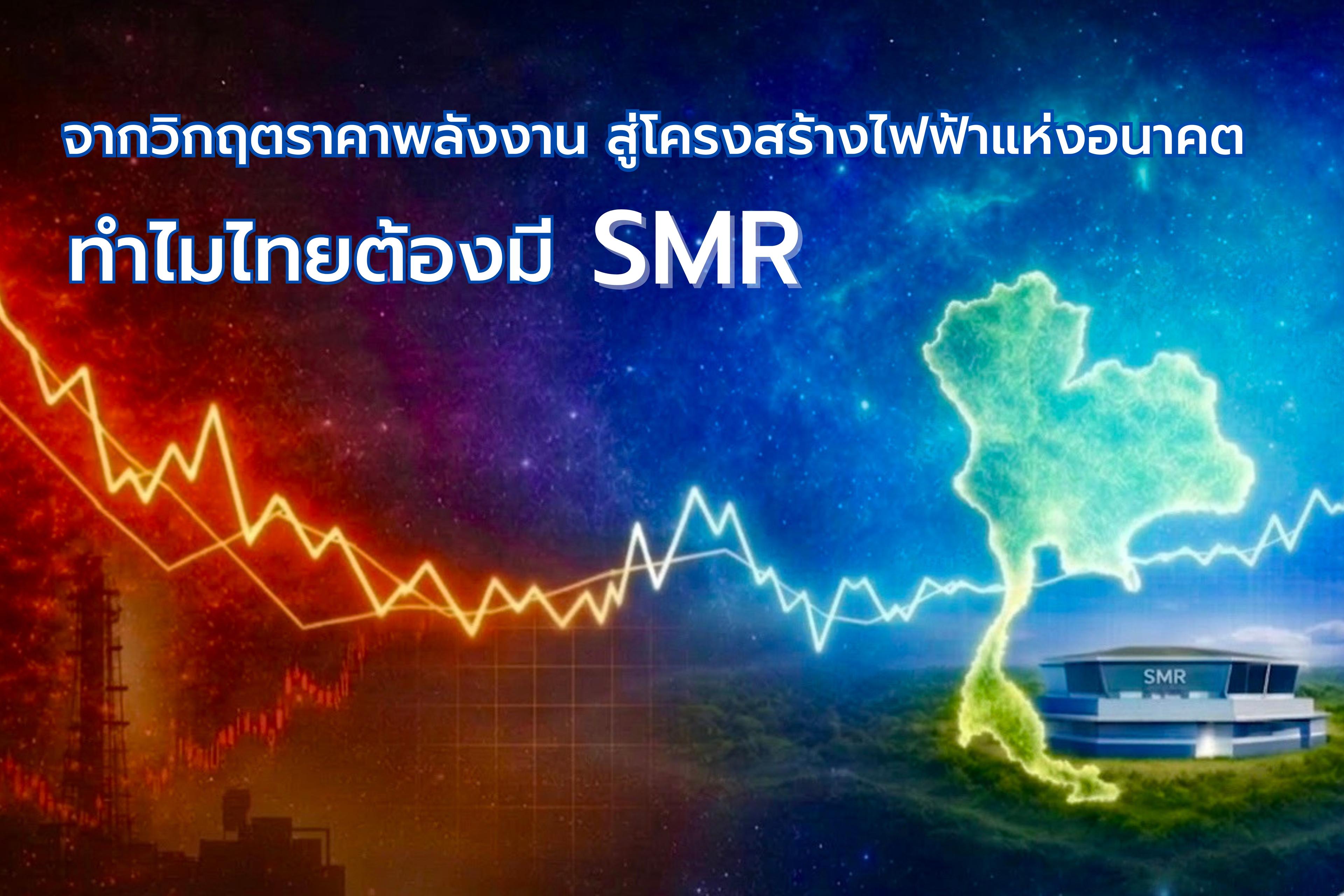 จากวิกฤตราคาพลังงาน สู่โครงสร้างไฟฟ้าแห่งอนาคต ทำไมไทยต้องมี SMR