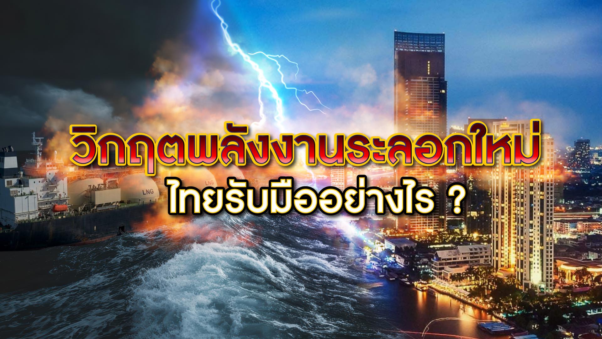 วิกฤตพลังงานระลอกใหม่ ไทยรับมืออย่างไร ?